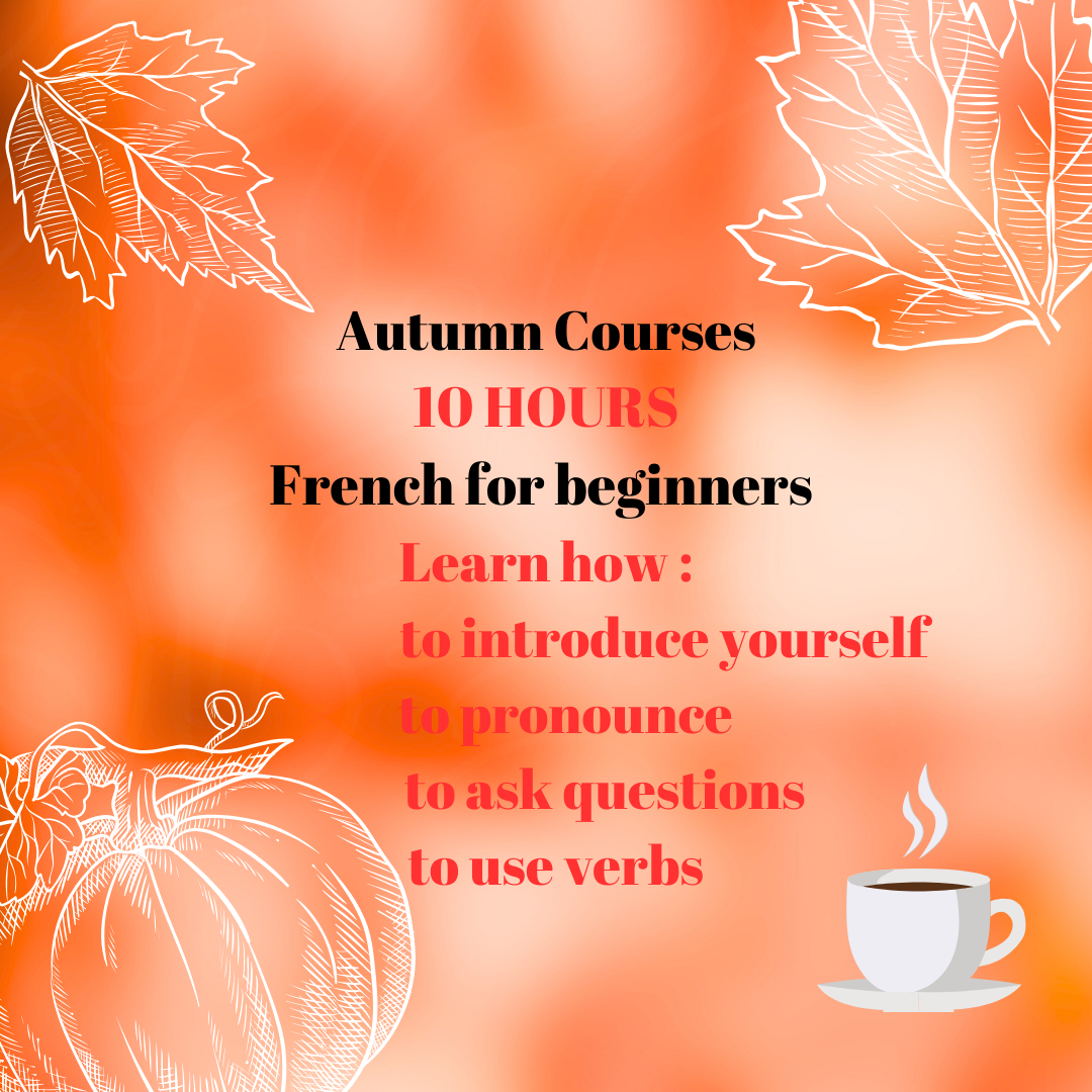 AUTUMN COURSES 10H French for Beginners MON-WED 4pm to 5pm (Paris time) START 6 NOV